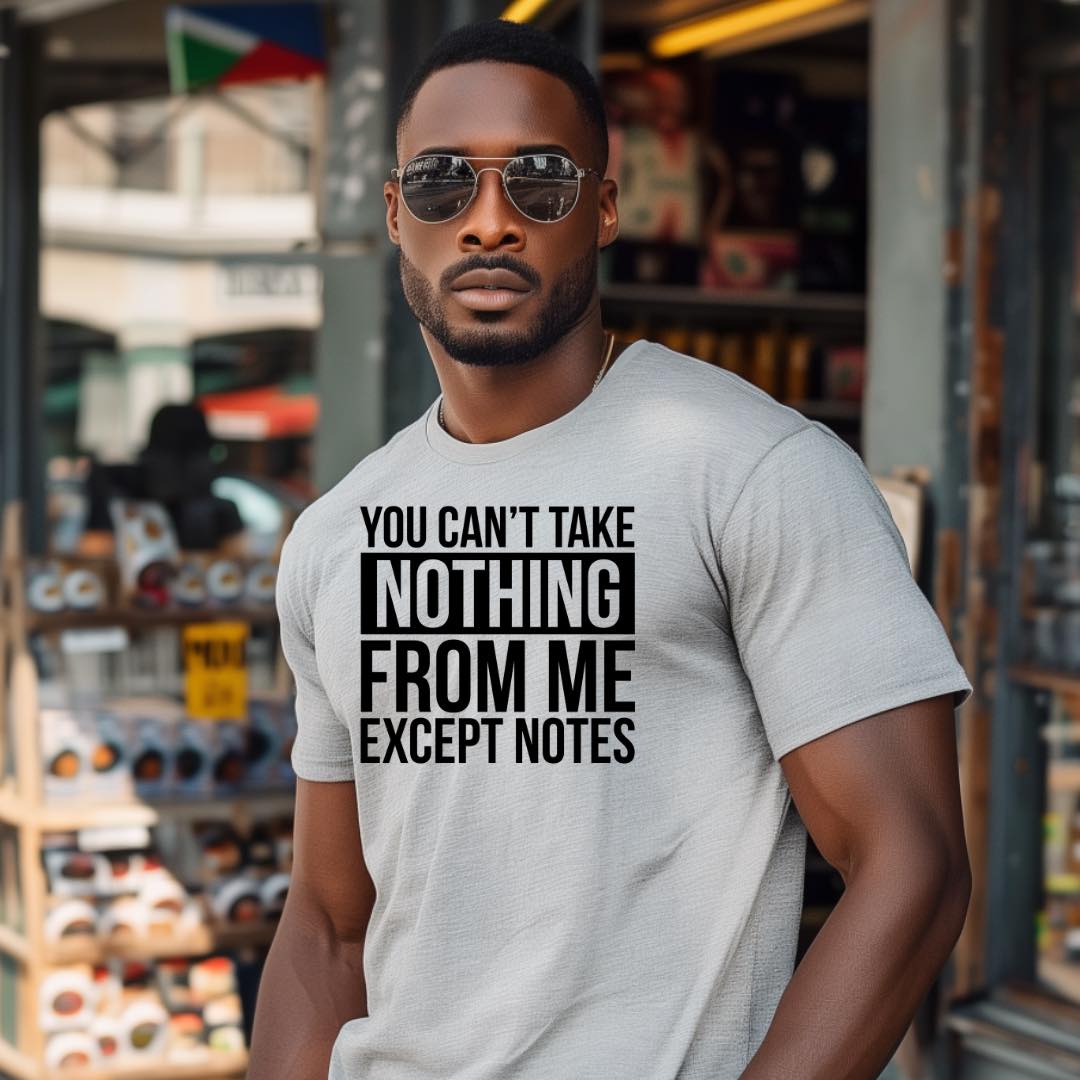 You Can't Take Anything From Me Except Notes T-Shirt/Short Sleeve