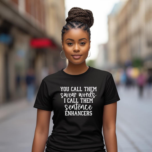 You Call Them Swear Words, I Call Them Sentence Enhancers T-Shirt
