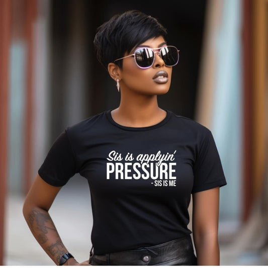 Sis is Applying Pressure, -Sis is Me T-Shirt